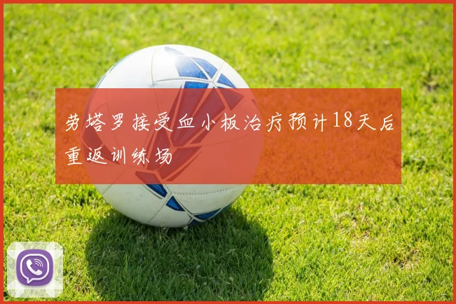劳塔罗接受血小板治疗预计18天后重返训练场