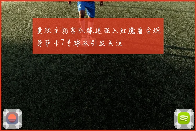曼联主场客队球迷混入红魔看台现身萨卡7号球衣引发关注
